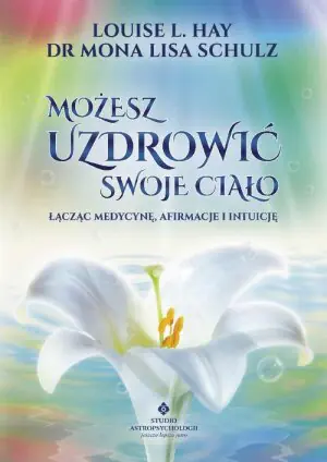 Możesz uzdrowić swoje ciało łącząc medycynę, afirmację i intuicję