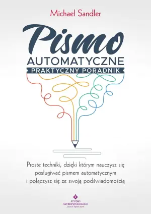 Pismo automatyczne – praktyczny poradnik. Proste techniki, dzięki którym nauczysz się posługiwać pismem automatycznym i połączysz się ze swoją podświadomością
