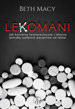 Lekomani. Jak koncerny farmaceutyczne i lekarze potrafią uzależnić pacjentów od leków