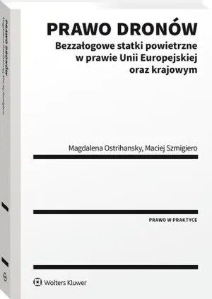 Prawo dronów. Bezzałogowe statki powietrzne w prawie Unii Europejskiej oraz krajowym