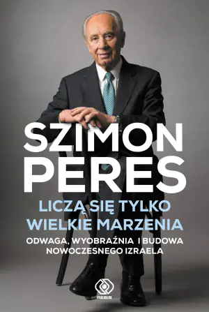 Liczą się tylko wielkie marzenia. Odwaga, wyobraźnia i budowa nowoczesnego Izraela