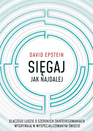 Sięgaj jak najdalej. Dlaczego ludzie o szerokich zainteresowaniach wygrywają w wyspecjalizowanym świecie