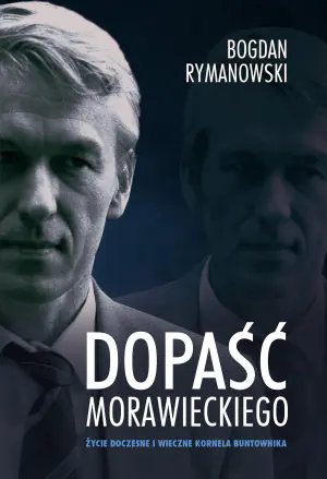 Dopaść Morawieckiego. Życie doczesne i wieczne Kornela buntownika