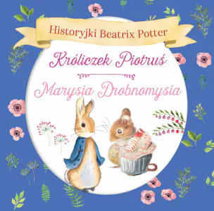Historyjki Beatrix Potter. Króliczek Piotruś, Marysia Drobnomysia