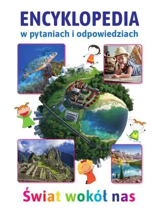 Świat wokół nas. Encyklopedia w pytaniach i odpowiedziach