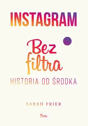 Instagram. Bez filtra. Historia od środka