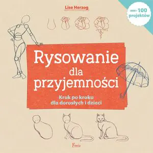 Rysowanie dla przyjemności. Krok po kroku dla dorosłych i dzieci