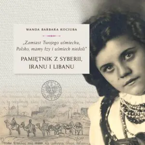 Zamiast Twojego uśmiechu Polsko, mamy łzy i uśmiech niedoli. Pamiętnik z Syberii, Iranu i Libanu