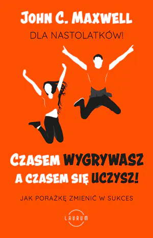 Czasem wygrywasz, a czasem się uczysz! Dla nastolatków. Jak porażkę zmienić w sukces