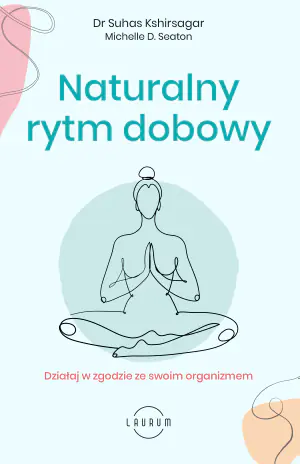 Naturalny rytm dobowy. Działaj w zgodzie ze swoim organizmem