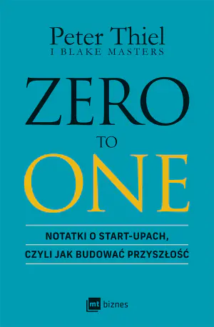 Zero to One. Notatki o start-upach, czyli jak budować przyszłość