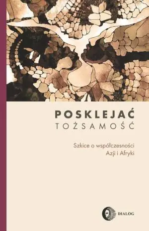 Posklejać tożsamość. Szkice o współczesności Azji i Afryki