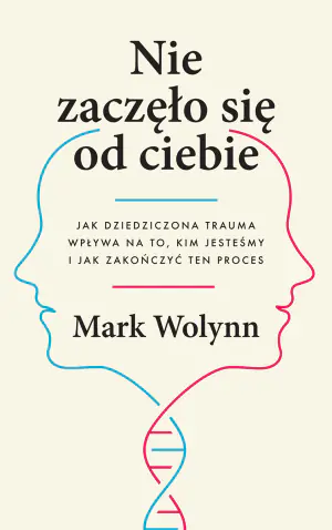 Nie zaczęło się od ciebie. Jak dziedziczona trauma wpływa na to, kim jesteśmy i jak zakończyć ten proces