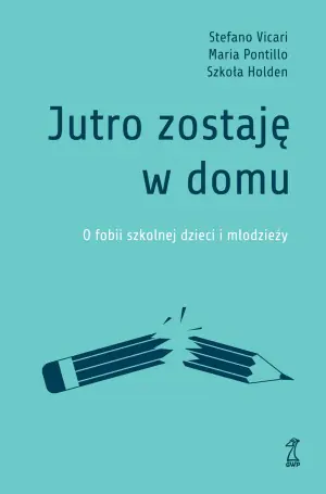Jutro zostaję w domu. O fobii szkolnej dzieci i młodzieży