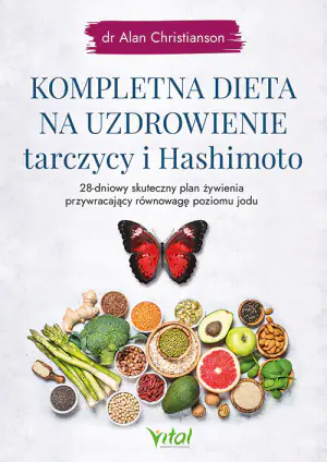Kompletna dieta na uzdrowienie tarczycy i hashimoto. 28-dniowy skuteczny plan żywienia przywracający równowagę poziomu jodu