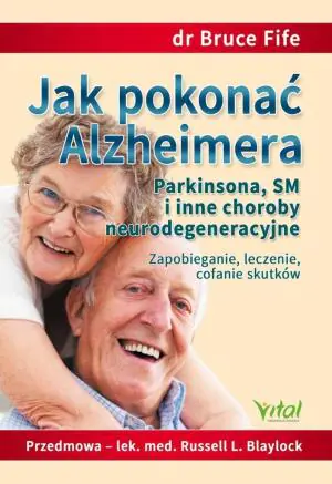 Jak pokonać Alzheimera, Parkinsona, SM i inne choroby neurodegeneracyjne. Zapobieganie, leczenie, cofanie skutków