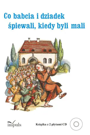 Co babcia i dziadek śpiewali kiedy byli mali. DO KSIĄŻKI DOŁĄCZONY JEST KOD QR (należy pobrać i otworzyć na urządzeniu mobilnym lub komputerze) pedagogika