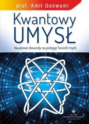 Kwantowy umysł. Naukowe dowody na potęgę twoich myśli