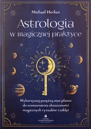 Astrologia w magicznej praktyce. Wykorzystaj potężną moc planet do wzmocnienia skuteczności magicznych rytuałów i zaklęć