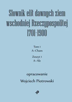 Słownik elit dawnych ziem wschodniej Rzeczypospolitej 1701&ndash;1900. Tom 1. Zeszyt 1