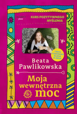 Moja wewnętrzna moc. Kurs pozytywnego myślenia