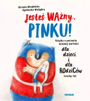 Jesteś ważny, Pinku! Książka o poczuciu własnej wartości dla dzieci i dla rodziców trochę też