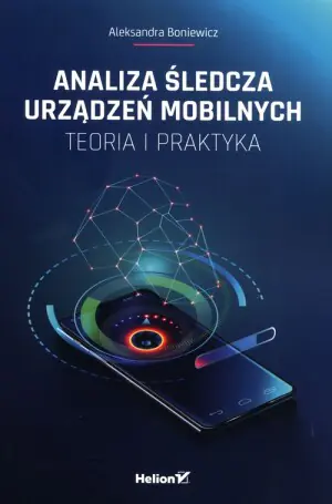 Analiza śledcza urządzeń mobilnych. Teoria i praktyka