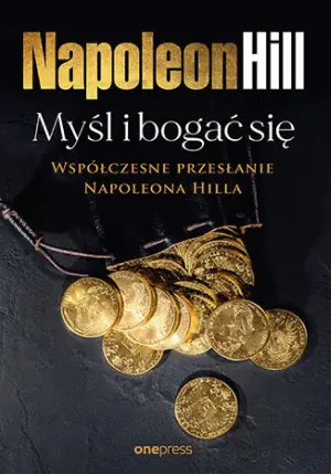 Myśl i bogać się: Współczesne przesłanie Napoleona Hilla