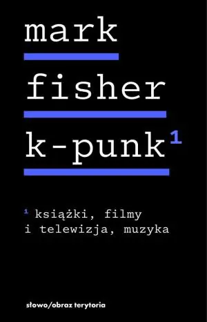 K-punk. Tom 1: Książki, filmy i telewizja, muzyka
