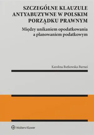 Szczególne klauzule antyabuzywne w polskim porządku prawnym. Między unikaniem opodatkowania a planowaniem podatkowym
