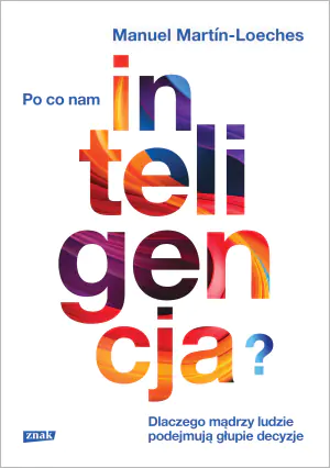 Po co nam inteligencja? Dlaczego mądrzy ludzie podejmują głupie decyzje