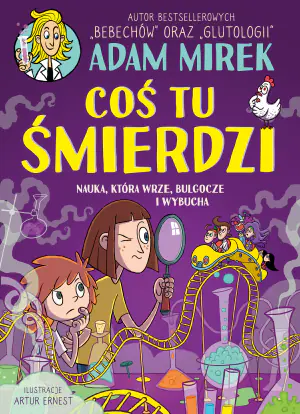 Coś tu śmierdzi. Nauka, która wrze, bulgocze i wybucha