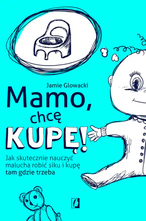 Mamo, chcę kupę! Jak skutecznie nauczyć malucha robić siku i kupę tam, gdzie trzeba