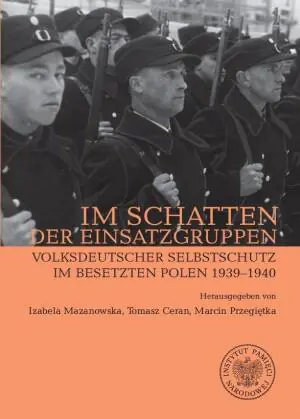 Im Schatten der Einsatzgruppen. Volksdeutscher Selbstschutz im Besetzten Polen 1939&ndash;1940