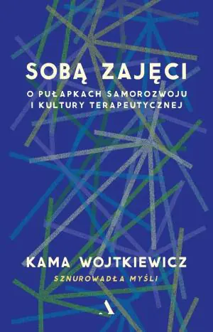 Sobą zajęci. O pułapkach samorozwoju i kultury terapeutycznej