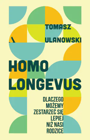 Homo longevus. Dlaczego możemy zestarzeć się lepiej niż nasi rodzice