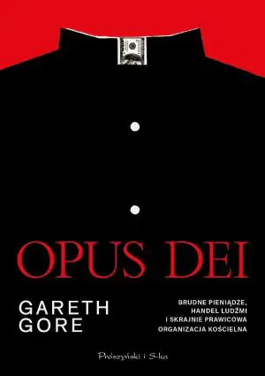 Opus Dei. Brudne pieniądze, handel ludźmi i skrajnie prawicowa organizacja kościelna