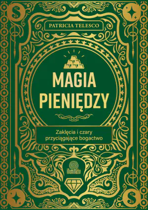 Magia pieniędzy. Zaklęcia i czary przyciągające bogactwo
