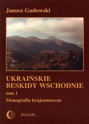 Ukraińskie Beskidy Wschodnie. Tom 1 Monografia Krajoznawcza