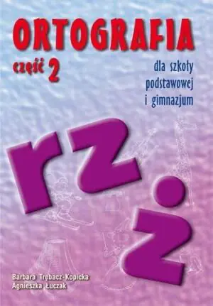 Ortografia dla szkoły podstawowej i gimnazjum. Część 2. Pisownia wyrazów z rz i ż