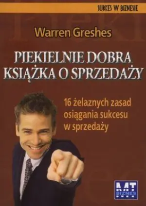 PIEKIELNIE DOBRA KSIĄŻKA O SPRZEDAŻY 16 ŻELAZNYCH ZASAD OSIĄGANIA SUKCESU W SPRZEDAŻY