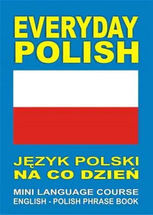 Everyday Polish. Język Polski Na Co Dzień. Mini Language Course English - Polish Phrase Book + CD