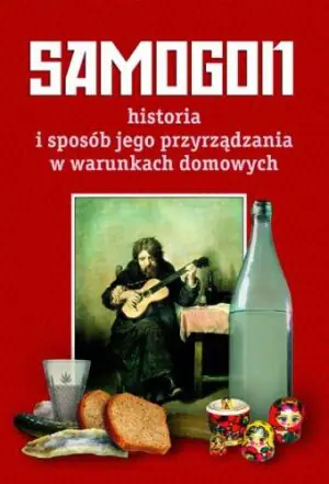 Samogon. Historia i sposób jego przyrzadzania w warunkach domowych