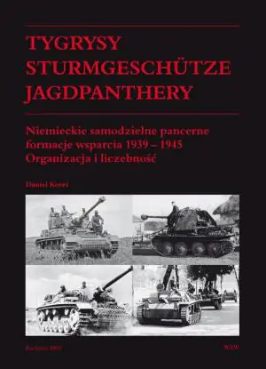 Tygrysy Sturmgeschütze Jagdpanthery. Niemieckie Samodzielne Pancerne Formacje Wsparcia 1939 - 1945