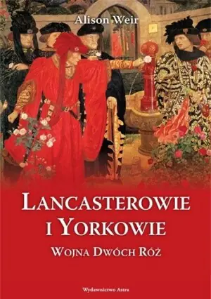 Lancasterowie i Yorkowie.Wojna Dwóch Róż