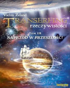 Transerfing rzeczywistości. Tom 3. Naprzód w przeszłość!