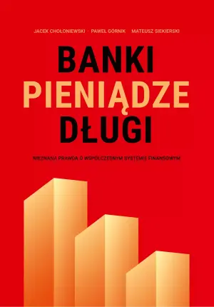 Banki, pieniądze, długi. Nieznana prawda o współczesnym systemie finansowym