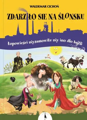 Zdarziło sie na Ślonsku - Łopowieści niysamowite niy ino dlo bajtli