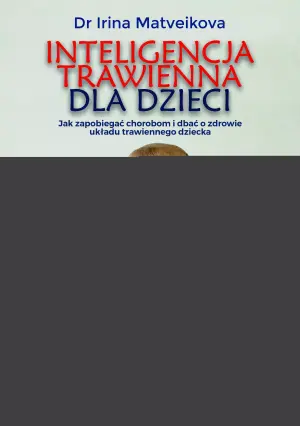 Inteligencja trawienna dla dzieci. Jak zapobiegać chorobom i dbać o zdrowie układu trawiennego swojego dziecka