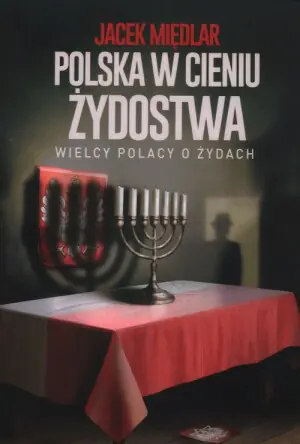 Polska w cieniu żydostwa. Wielcy Polacy o Żydach
